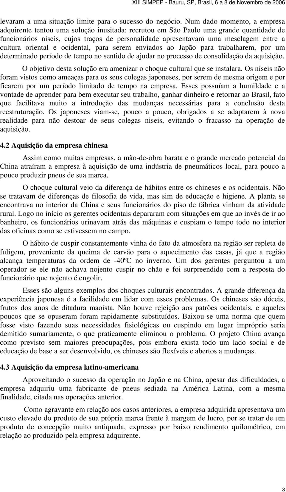 a cultura oriental e ocidental, para serem enviados ao Japão para trabalharem, por um determinado período de tempo no sentido de ajudar no processo de consolidação da aquisição.