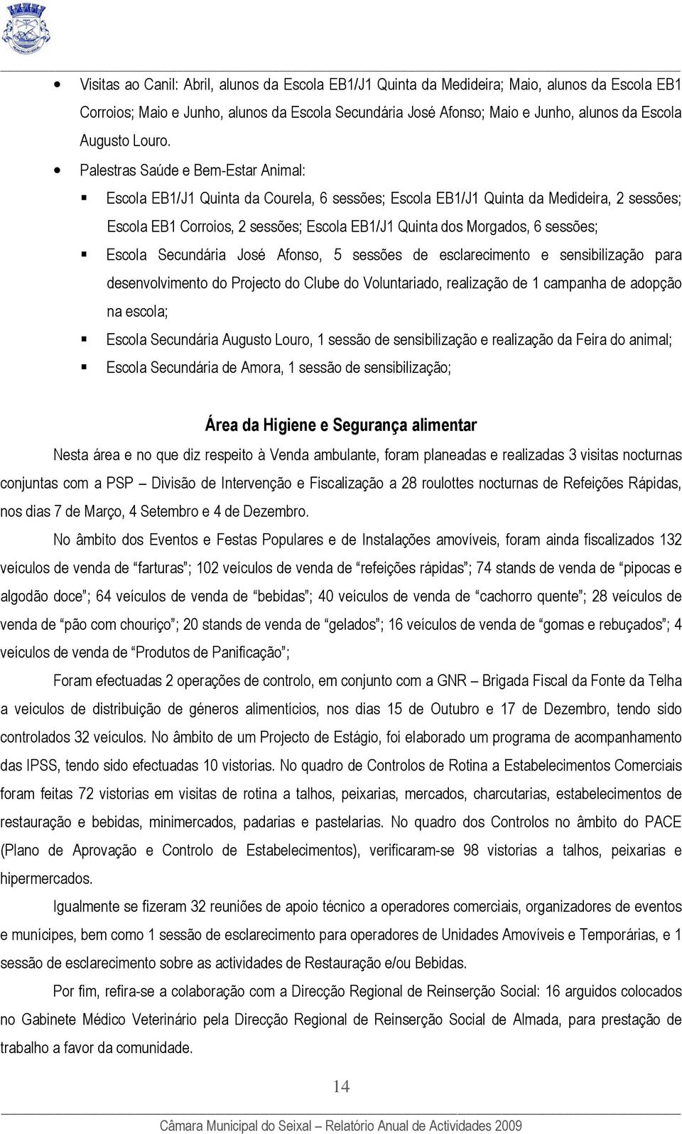 Palestras Saúde e Bem-Estar Animal: Escola EB1/J1 Quinta da Courela, 6 sessões; Escola EB1/J1 Quinta da Medideira, 2 sessões; Escola EB1 Corroios, 2 sessões; Escola EB1/J1 Quinta dos Morgados, 6