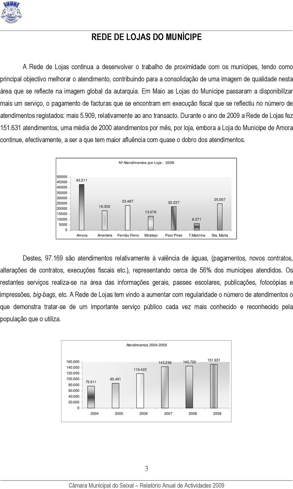 Em Maio as Lojas do Munícipe passaram a disponibilizar mais um serviço, o pagamento de facturas que se encontram em execução fiscal que se reflectiu no número de atendimentos registados: mais 5.