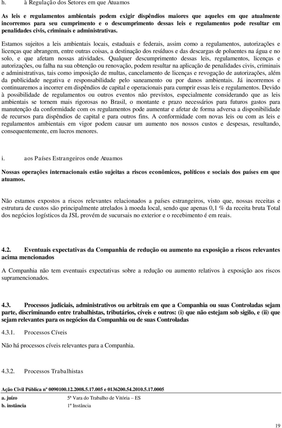 Estamos sujeitos a leis ambientais locais, estaduais e federais, assim como a regulamentos, autorizações e licenças que abrangem, entre outras coisas, a destinação dos resíduos e das descargas de