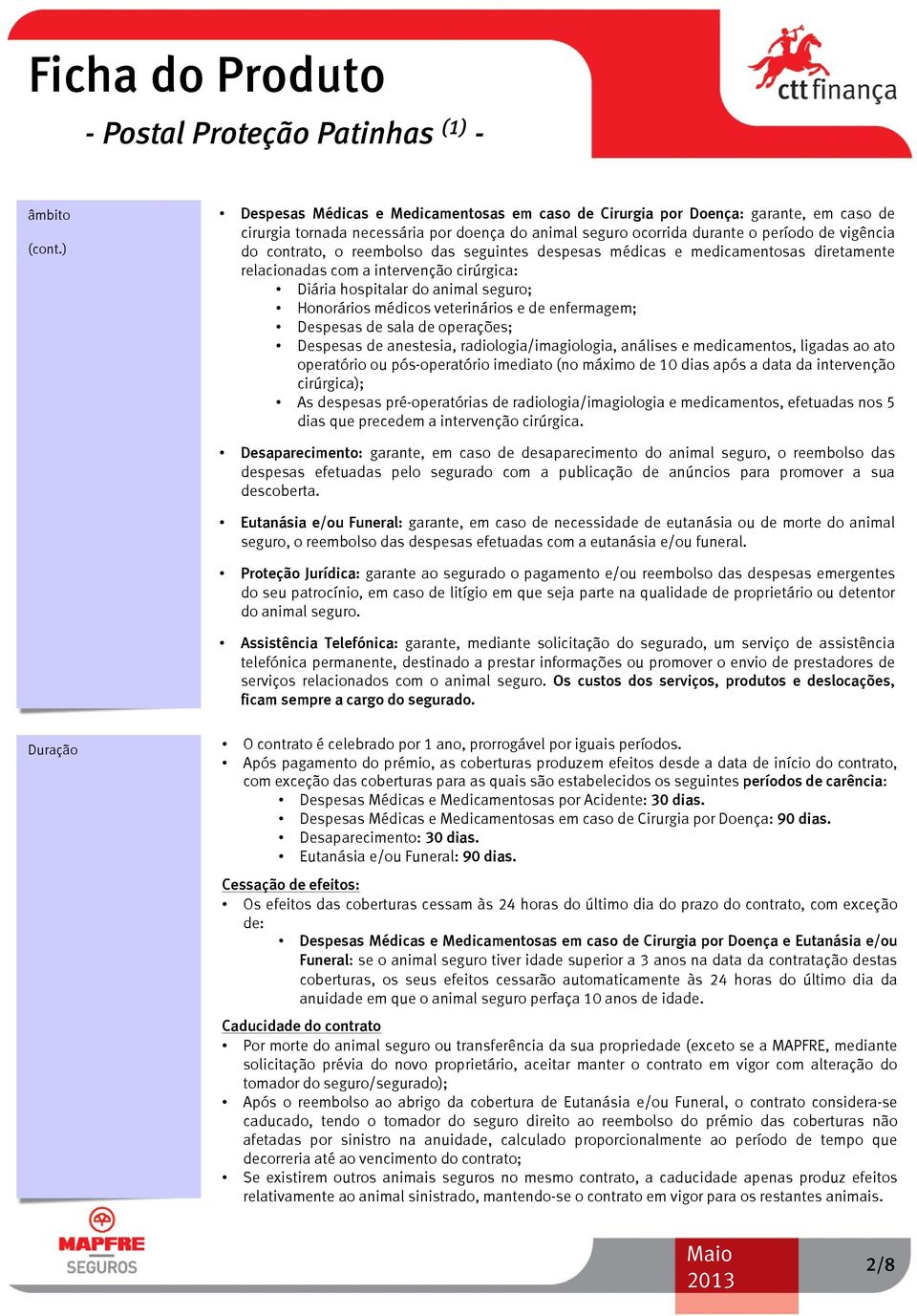 reembolso das seguintes despesas médicas e medicamentosas diretamente relacionadas com a intervenção cirúrgica: Diária hospitalar do animal seguro; Honorários médicos veterinários e de enfermagem;