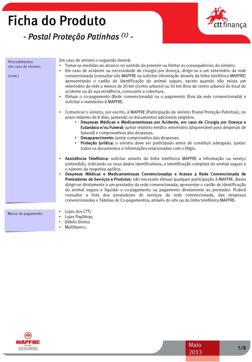 apresentando o cartão de identificação do animal seguro, exceto quando não exista um veterinário da rede a menos de 20 km (centro urbano) ou 50 km (fora de centro urbano) do local do acidente ou da