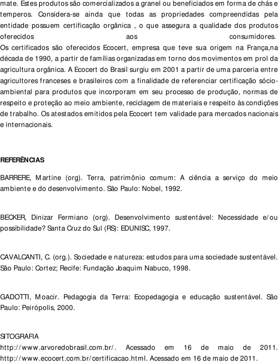 Os certificados são oferecidos Ecocert, empresa que teve sua origem na França,na década de 1990, a partir de famílias organizadas em torno dos movimentos em prol da agricultura orgânica.