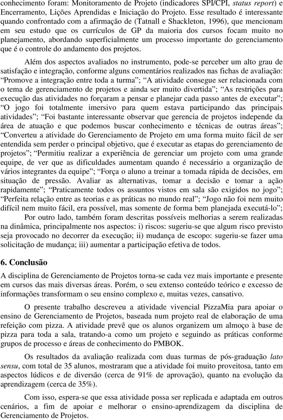 planejamento, abordando superficialmente um processo importante do gerenciamento que é o controle do andamento dos projetos.