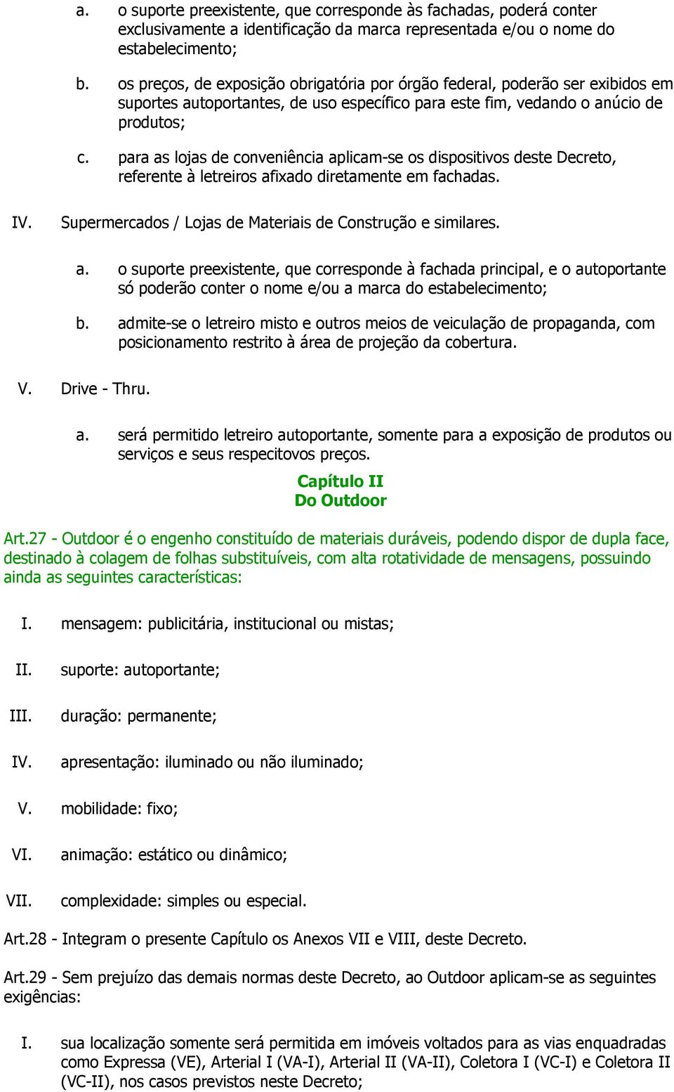 para as lojas de conveniência aplicam-se os dispositivos deste Decreto, referente à letreiros afixado diretamente em fachadas. Supermercados / Lojas de Materiais de Construção e similares. a. o suporte preexistente, que corresponde à fachada principal, e o autoportante só poderão conter o nome e/ou a marca do estabelecimento; b.