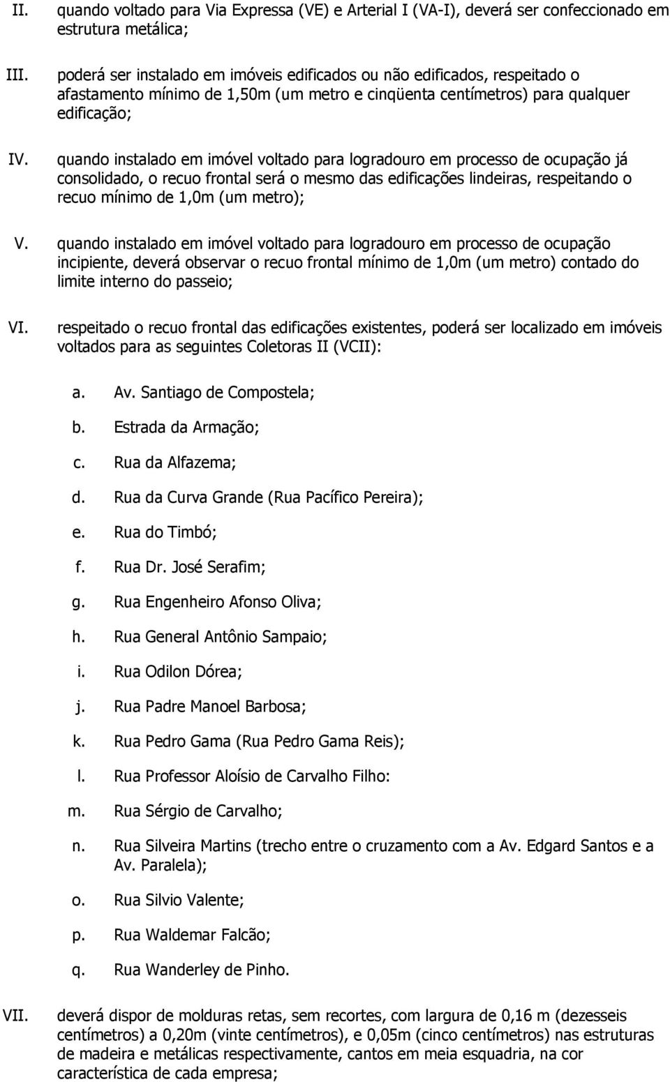 das edificações lindeiras, respeitando o recuo mínimo de 1,0m (um metro); V.