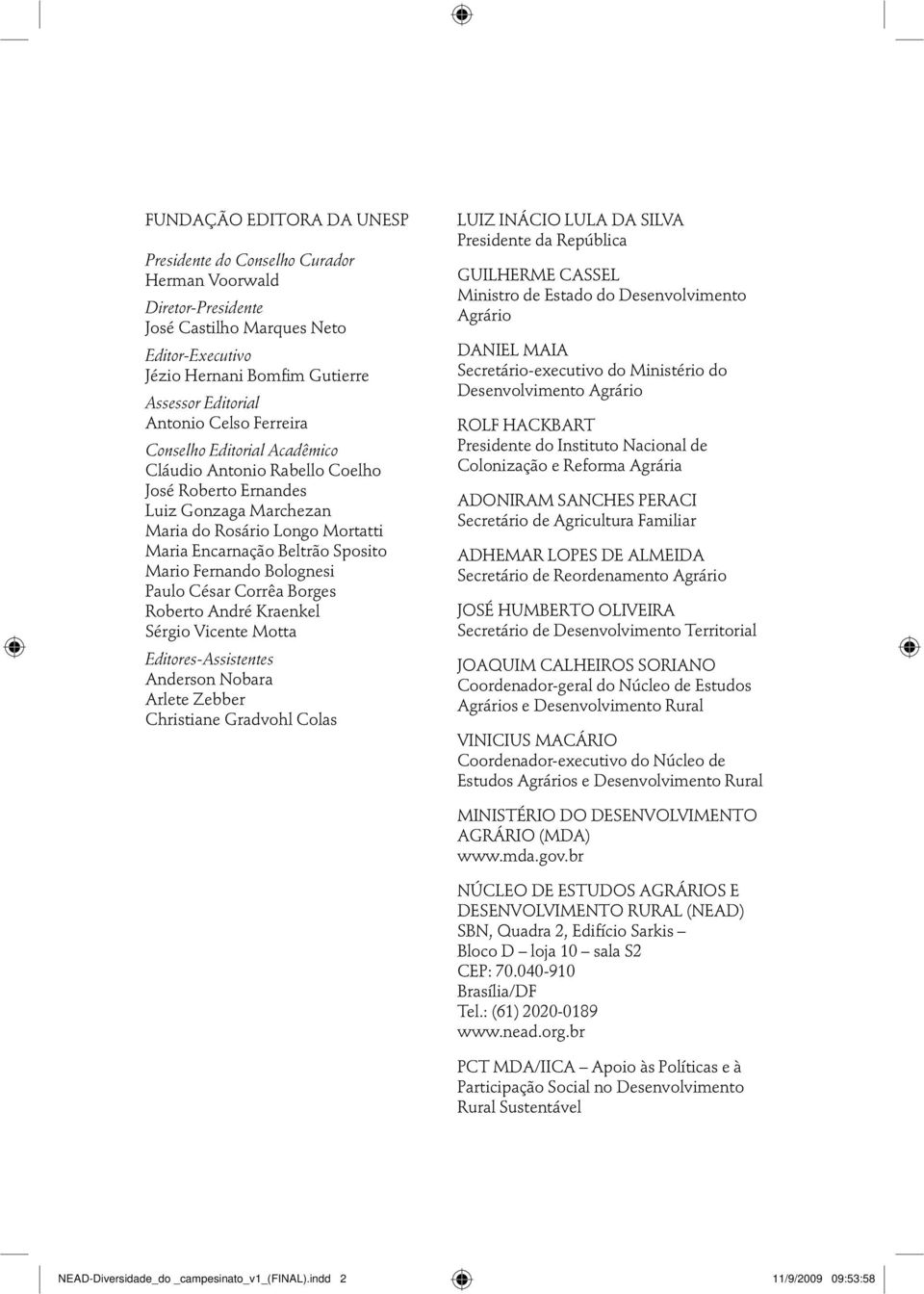 Bolognesi Paulo César Corrêa Borges Roberto André Kraenkel Sérgio Vicente Motta Editores-Assistentes Anderson Nobara Arlete Zebber Christiane Gradvohl Colas LUIZ INÁCIO LULA DA SILVA Presidente da