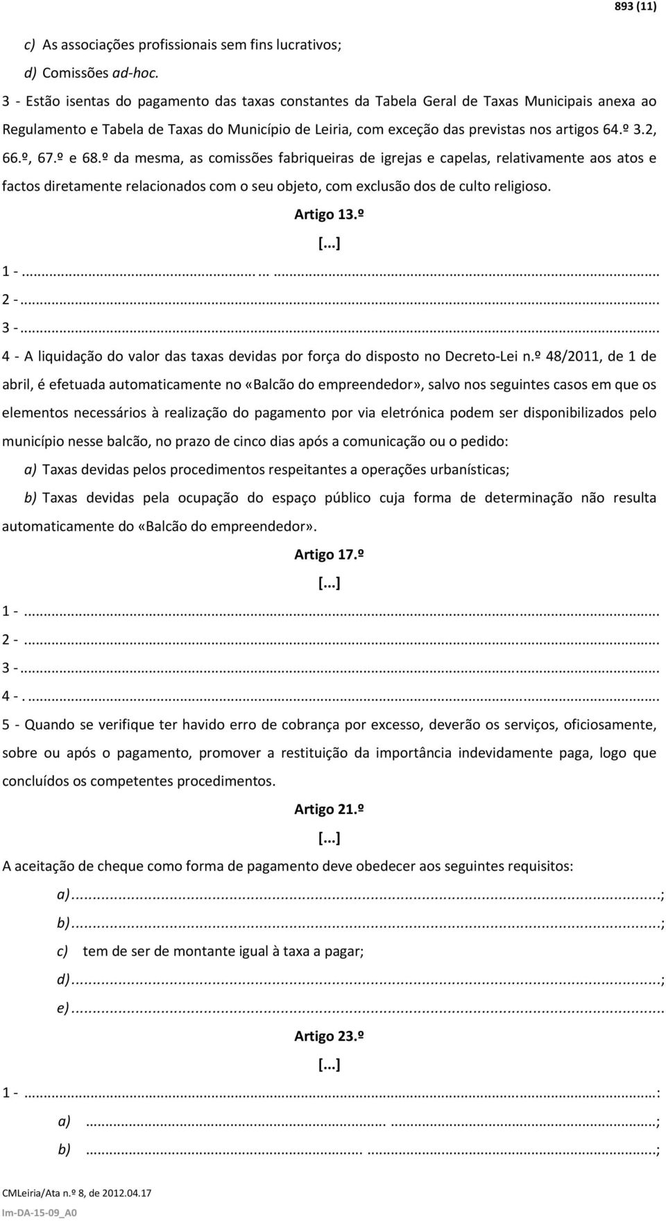 º, 67.º e 68.º da mesma, as comissões fabriqueiras de igrejas e capelas, relativamente aos atos e factos diretamente relacionados com o seu objeto, com exclusão dos de culto religioso. Artigo 13.º [.