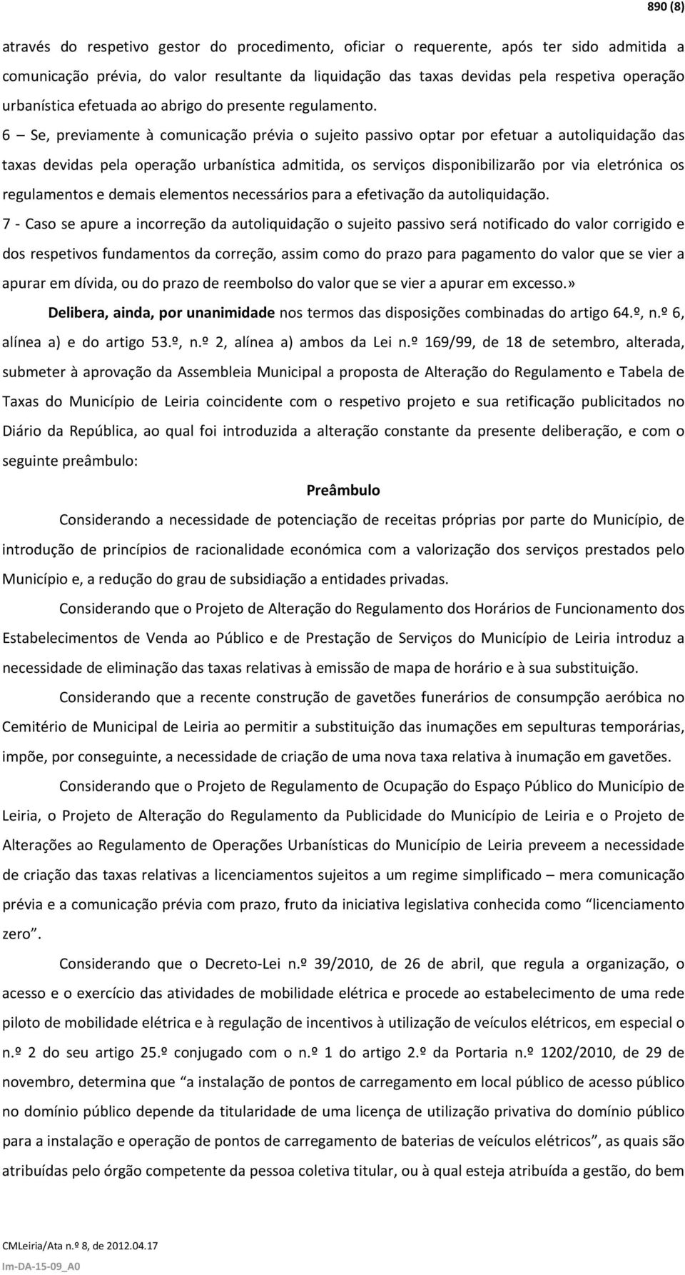 6 Se, previamente à comunicação prévia o sujeito passivo optar por efetuar a autoliquidação das taxas devidas pela operação urbanística admitida, os serviços disponibilizarão por via eletrónica os