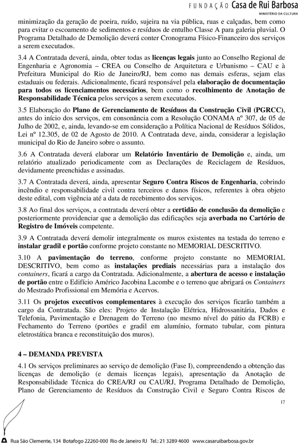 4 A Contratada deverá, ainda, obter todas as licenças legais junto ao Conselho Regional de Engenharia e Agronomia CREA ou Conselho de Arquitetura e Urbanismo CAU e à Prefeitura Municipal do Rio de