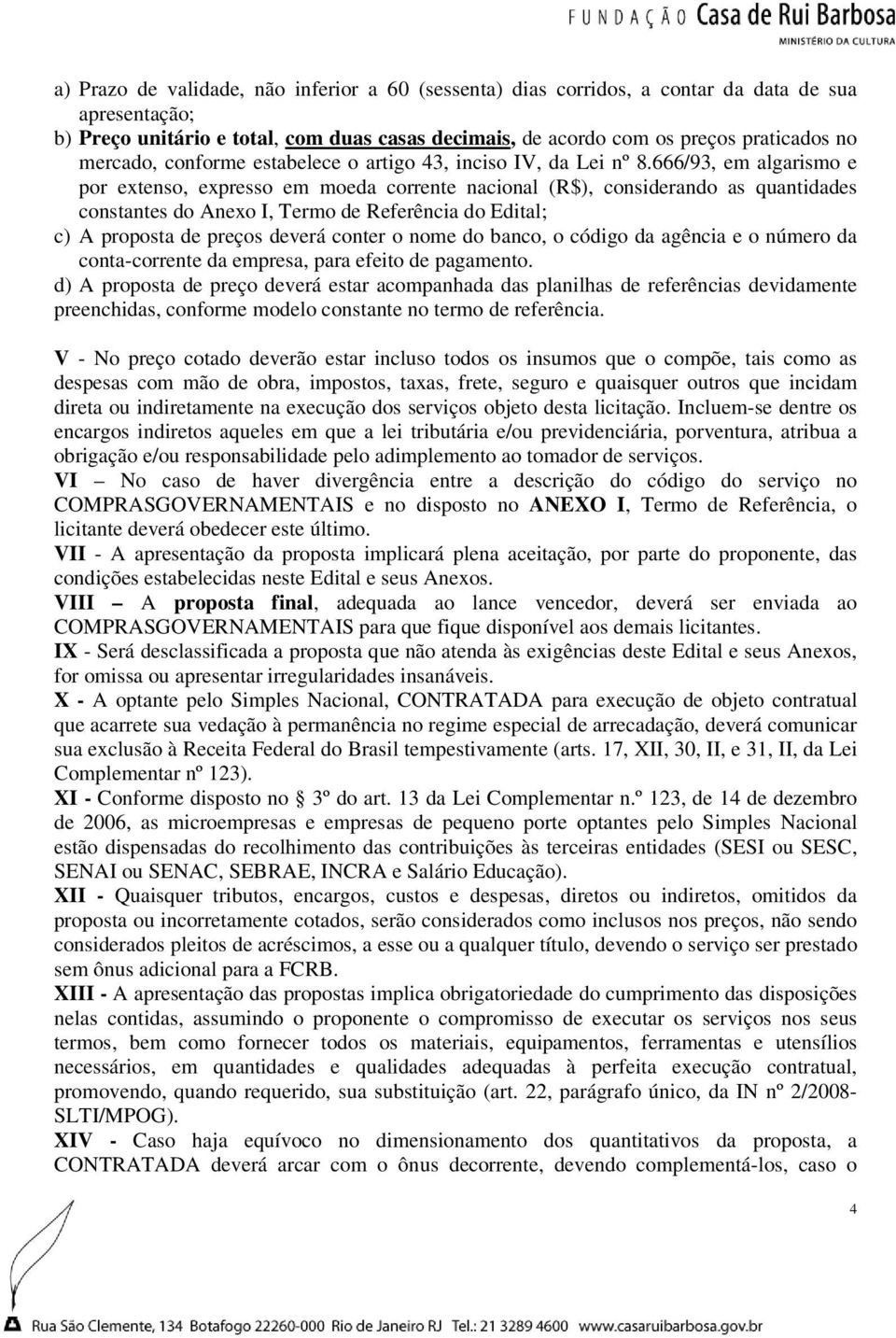 666/93, em algarismo e por extenso, expresso em moeda corrente nacional (R$), considerando as quantidades constantes do Anexo I, Termo de Referência do Edital; c) A proposta de preços deverá conter o