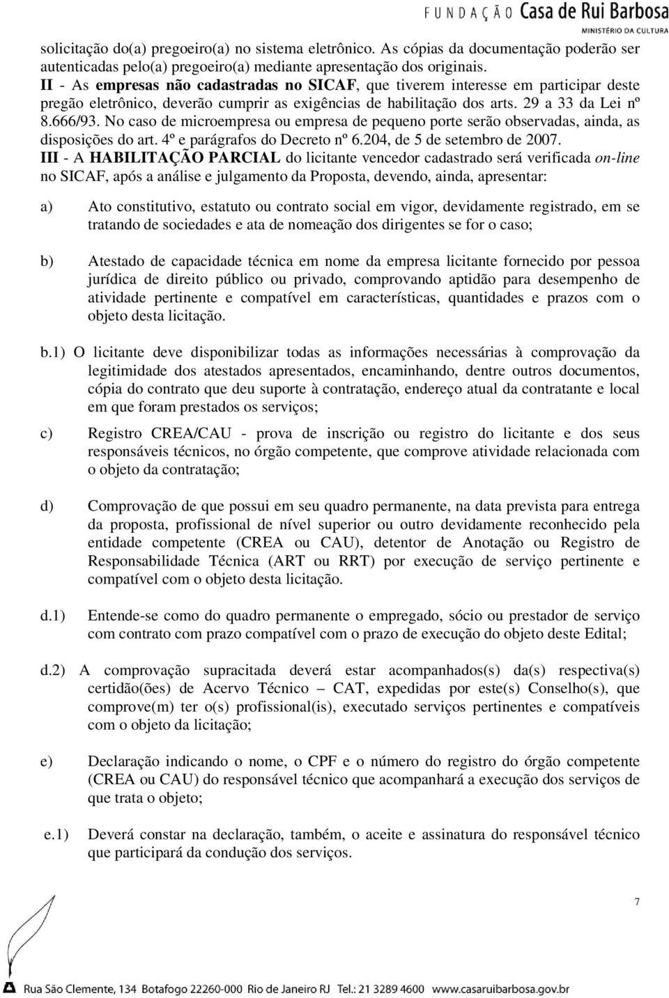 No caso de microempresa ou empresa de pequeno porte serão observadas, ainda, as disposições do art. 4º e parágrafos do Decreto nº 6.204, de 5 de setembro de 2007.