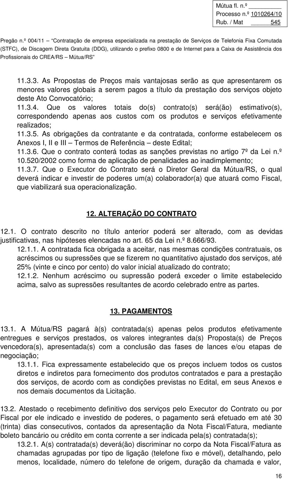 As obrigações da contratante e da contratada, conforme estabelecem os Anexos I, II e III Termos de Referência deste Edital; 11.3.6.