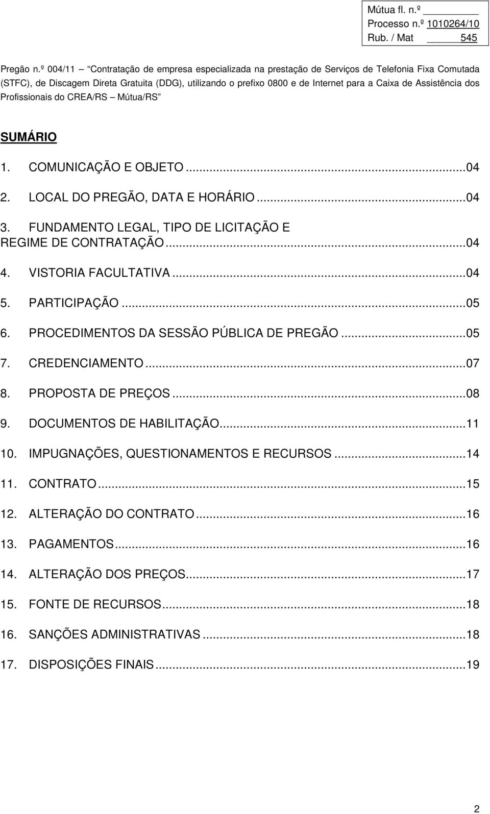 PROPOSTA DE PREÇOS...08 9. DOCUMENTOS DE HABILITAÇÃO...11 10. IMPUGNAÇÕES, QUESTIONAMENTOS E RECURSOS...14 11. CONTRATO...15 12.