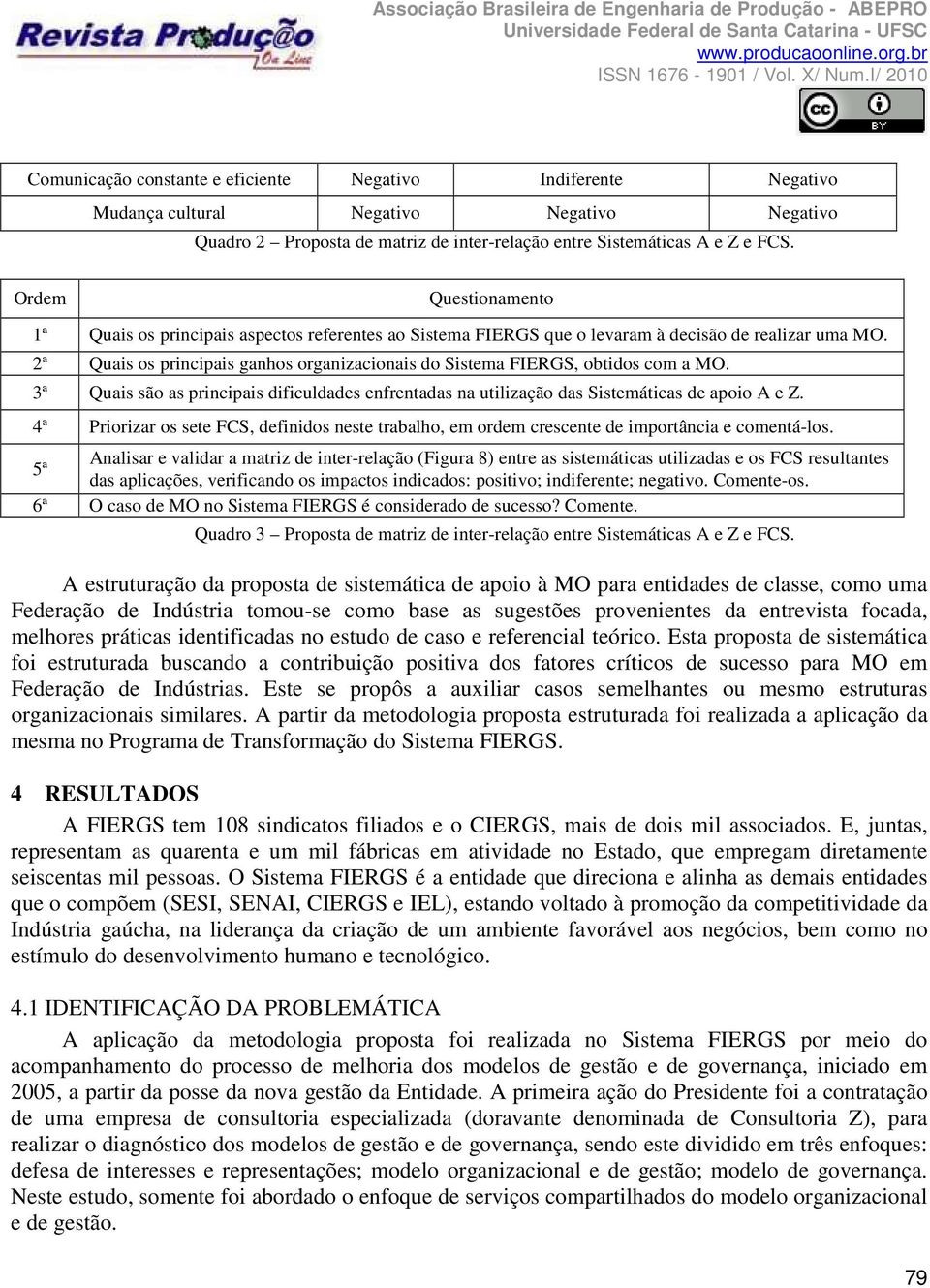 2ª Quais os principais ganhos organizacionais do Sistema FIERGS, obtidos com a MO. 3ª Quais são as principais dificuldades enfrentadas na utilização das Sistemáticas de apoio A e Z.