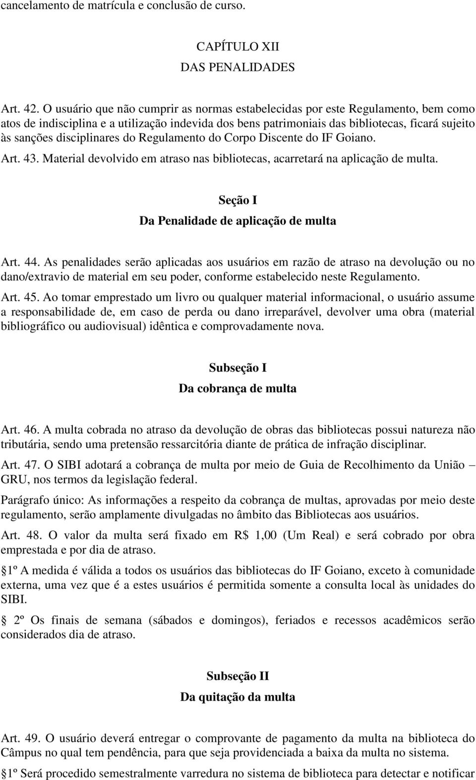 disciplinares do Regulamento do Corpo Discente do IF Goiano. Art. 43. Material devolvido em atraso nas bibliotecas, acarretará na aplicação de multa. Seção I Da Penalidade de aplicação de multa Art.