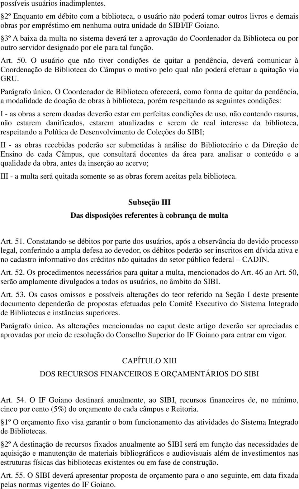 O usuário que não tiver condições de quitar a pendência, deverá comunicar à Coordenação de Biblioteca do Câmpus o motivo pelo qual não poderá efetuar a quitação via GRU. Parágrafo único.