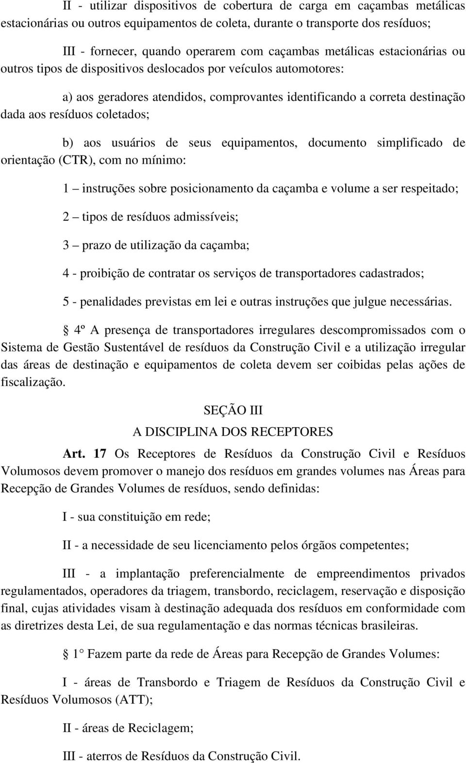 b) aos usuários de seus equipamentos, documento simplificado de orientação (CTR), com no mínimo: 1 instruções sobre posicionamento da caçamba e volume a ser respeitado; 2 tipos de resíduos