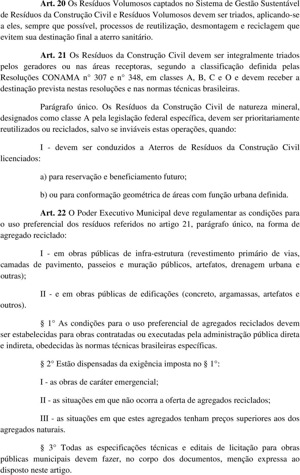 21 Os Resíduos da Construção Civil devem ser integralmente triados pelos geradores ou nas áreas receptoras, segundo a classificação definida pelas Resoluções CONAMA n 307 e n 348, em classes A, B, C