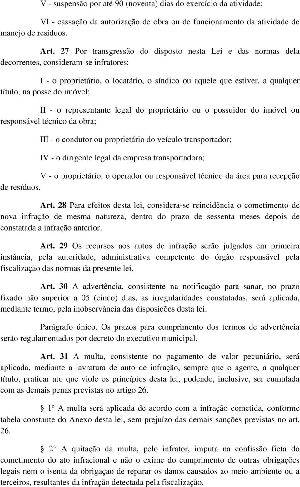 imóvel; II - o representante legal do proprietário ou o possuidor do imóvel ou responsável técnico da obra; III - o condutor ou proprietário do veículo transportador; IV - o dirigente legal da