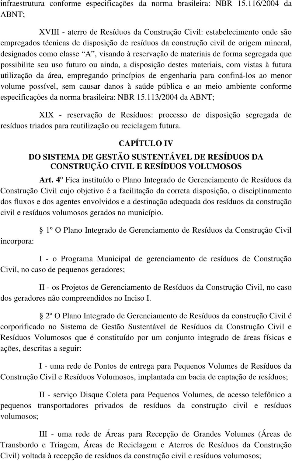 A, visando à reservação de materiais de forma segregada que possibilite seu uso futuro ou ainda, a disposição destes materiais, com vistas à futura utilização da área, empregando princípios de