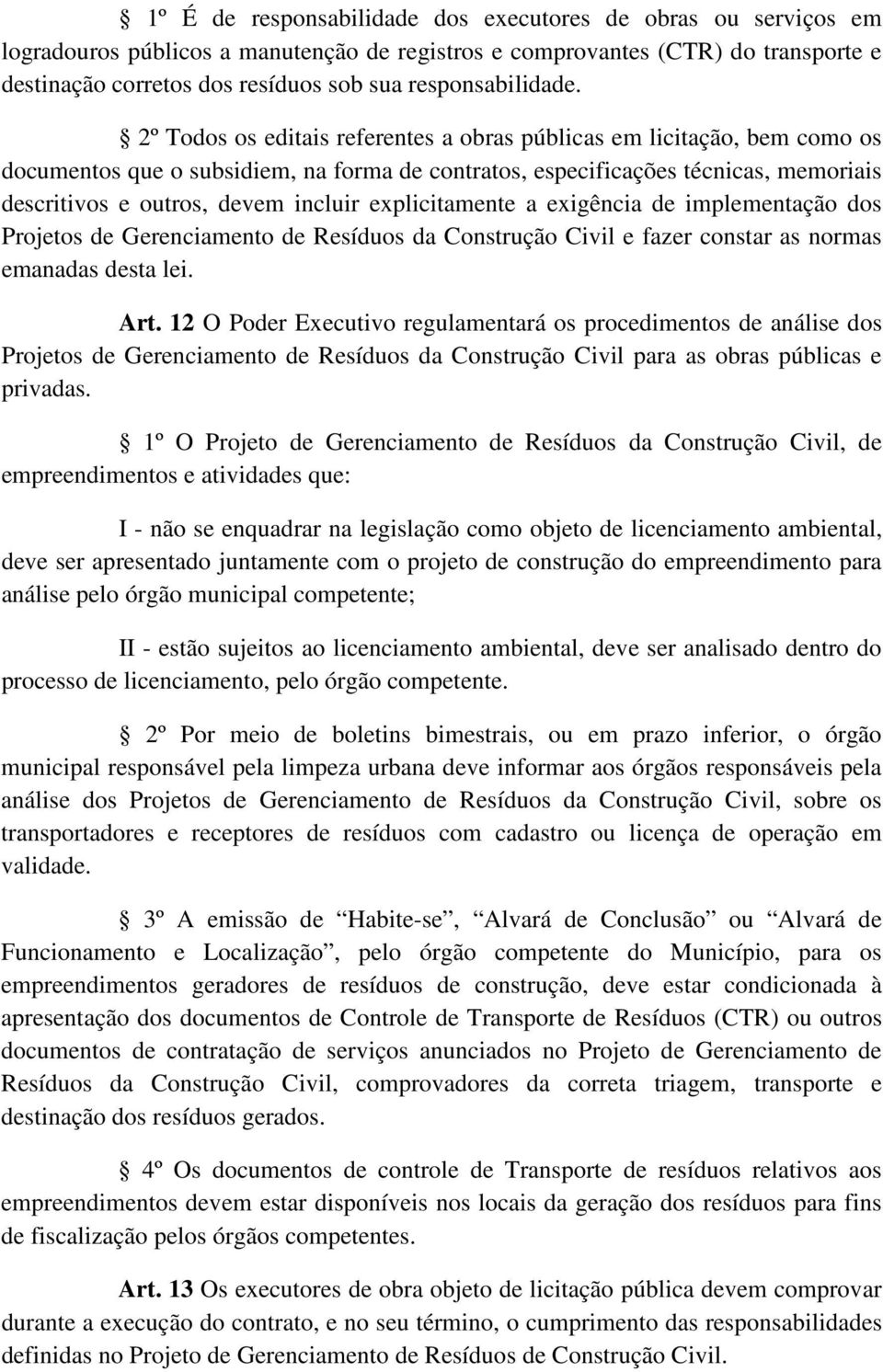 2º Todos os editais referentes a obras públicas em licitação, bem como os documentos que o subsidiem, na forma de contratos, especificações técnicas, memoriais descritivos e outros, devem incluir