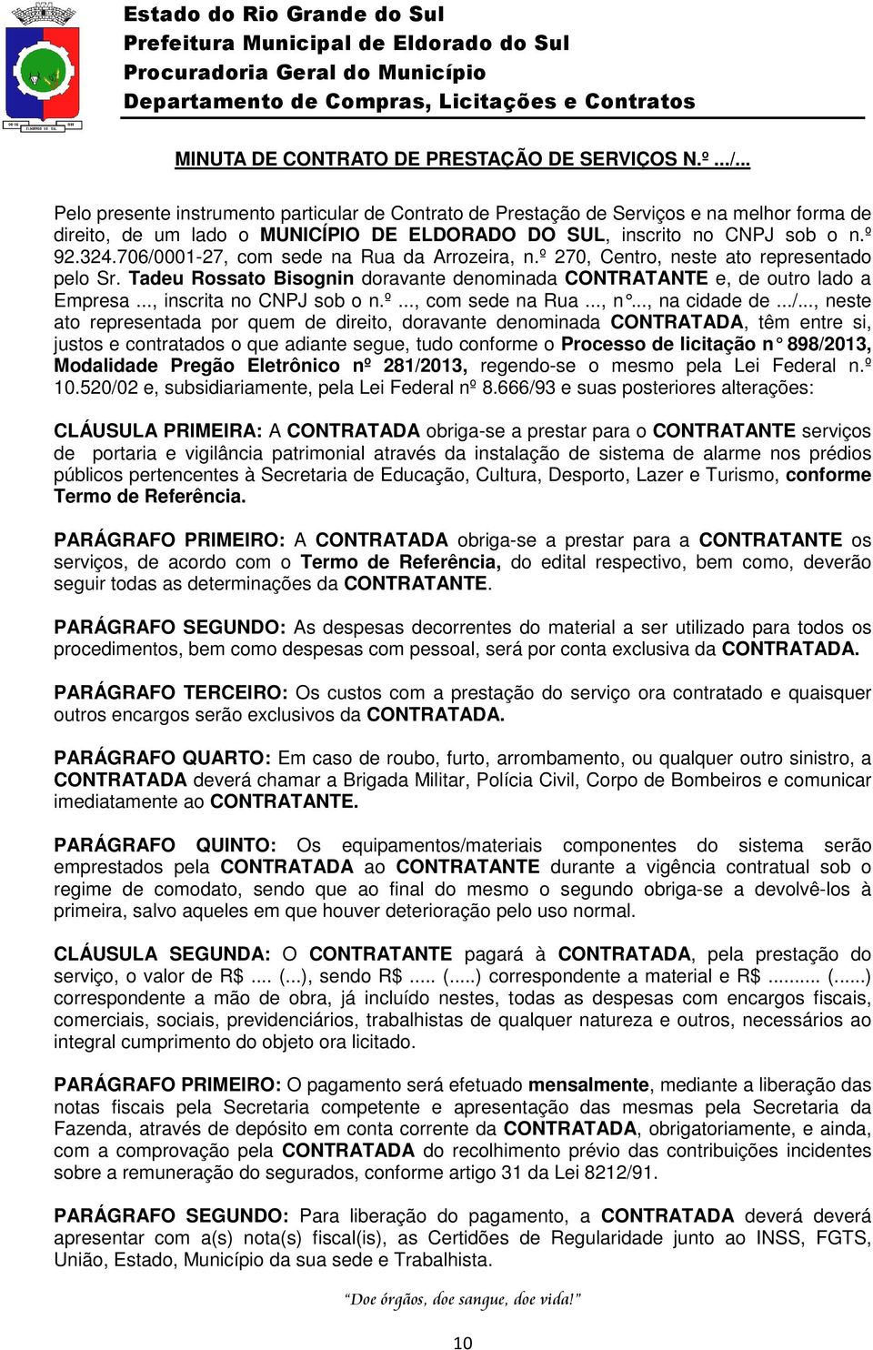 706/0001-27, com sede na Rua da Arrozeira, n.º 270, Centro, neste ato representado pelo Sr. Tadeu Rossato Bisognin doravante denominada CONTRATANTE e, de outro lado a Empresa.