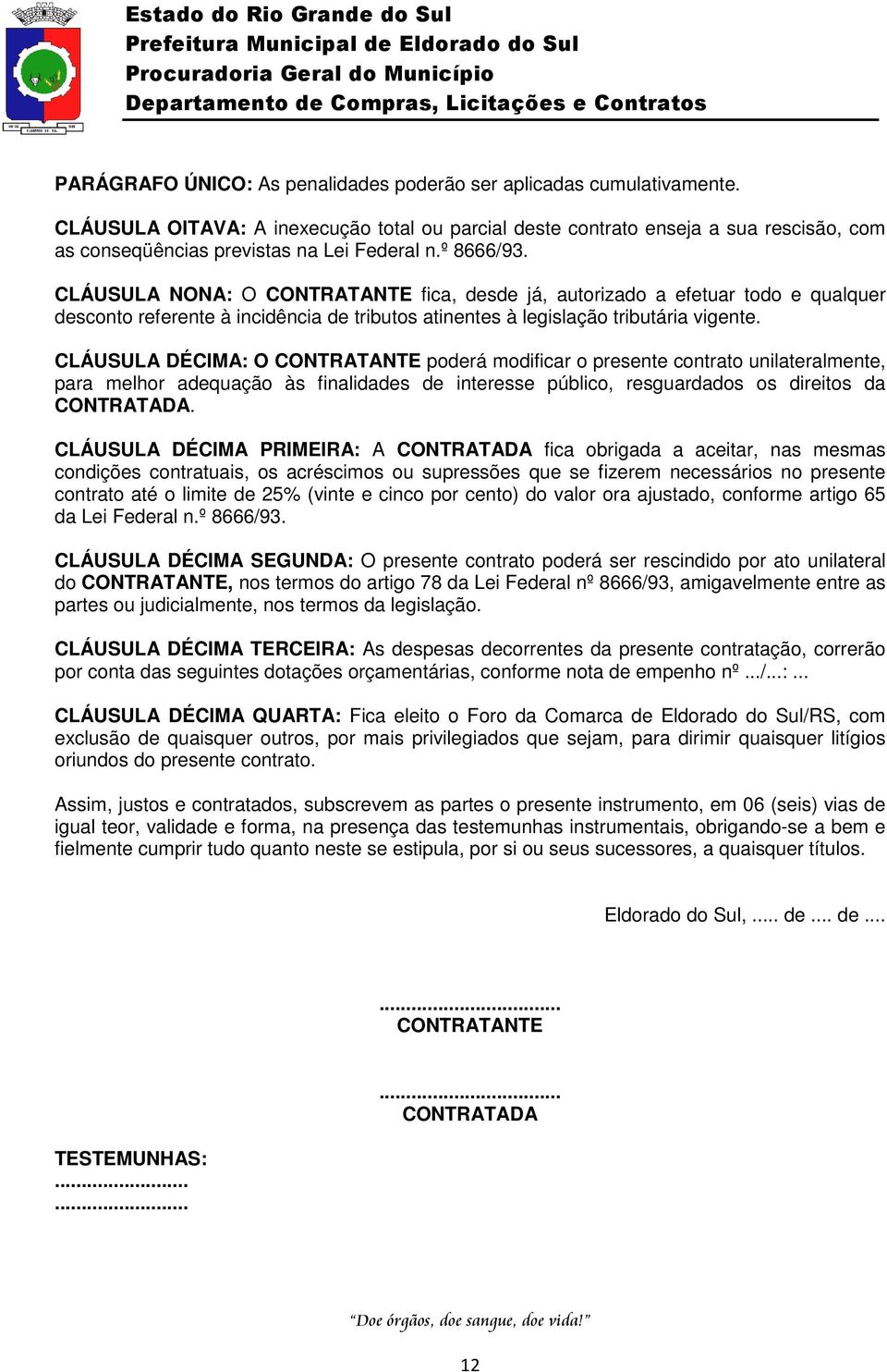 CLÁUSULA NONA: O CONTRATANTE fica, desde já, autorizado a efetuar todo e qualquer desconto referente à incidência de tributos atinentes à legislação tributária vigente.