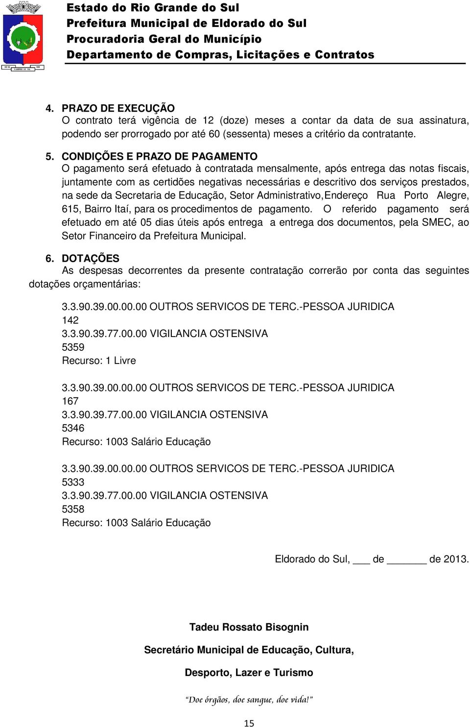 prestados, na sede da Secretaria de Educação, Setor Administrativo, Endereço Rua Porto Alegre, 615, Bairro Itaí, para os procedimentos de pagamento.