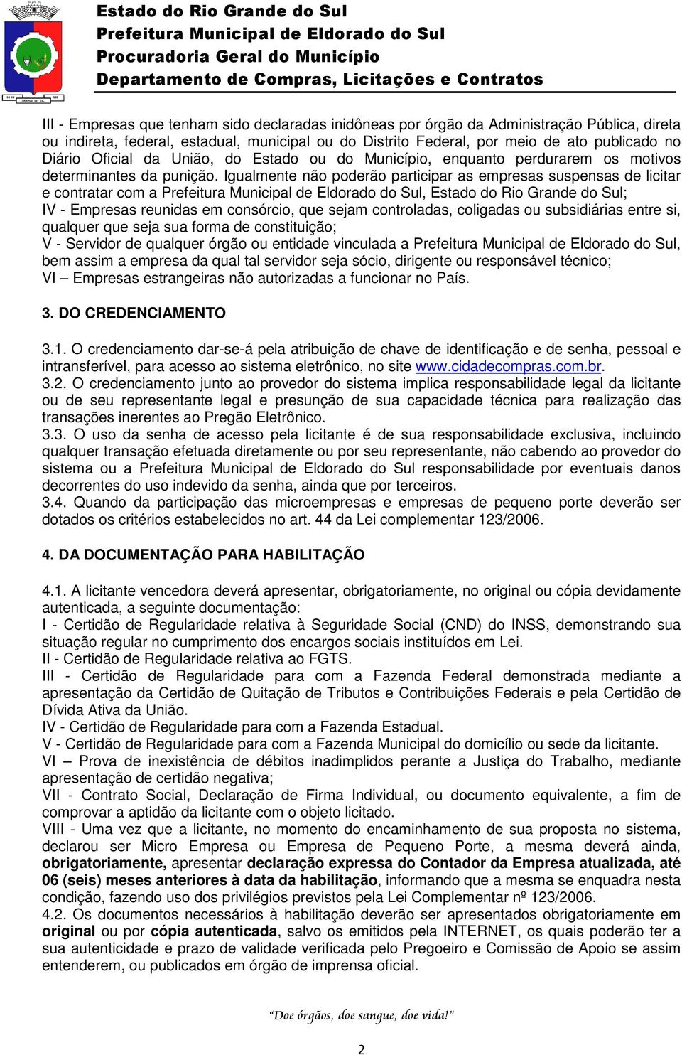 Igualmente não poderão participar as empresas suspensas de licitar e contratar com a, Estado do Rio Grande do Sul; IV - Empresas reunidas em consórcio, que sejam controladas, coligadas ou