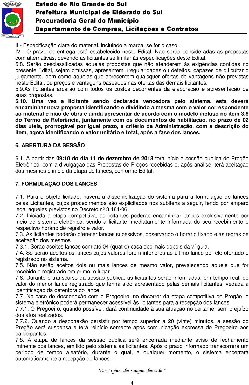 Serão desclassificadas aquelas propostas que não atenderem às exigências contidas no presente Edital, sejam omissas, apresentem irregularidades ou defeitos, capazes de dificultar o julgamento, bem