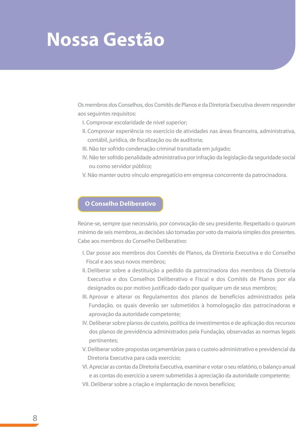 Não ter sofrido condenação criminal transitada em julgado; IV. Não ter sofrido penalidade administrativa por infração da legislação da seguridade social ou como servidor público; V.