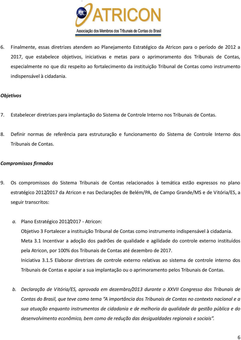 Estabelecer diretrizes para implantação do Sistema de Controle Interno nos Tribunais de Contas. 8.