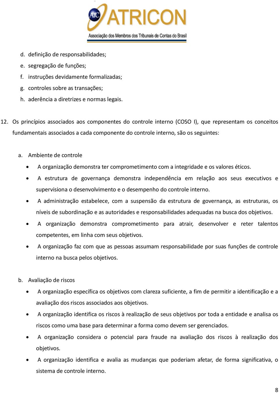 Ambiente de controle A organização demonstra ter comprometimento com a integridade e os valores éticos.