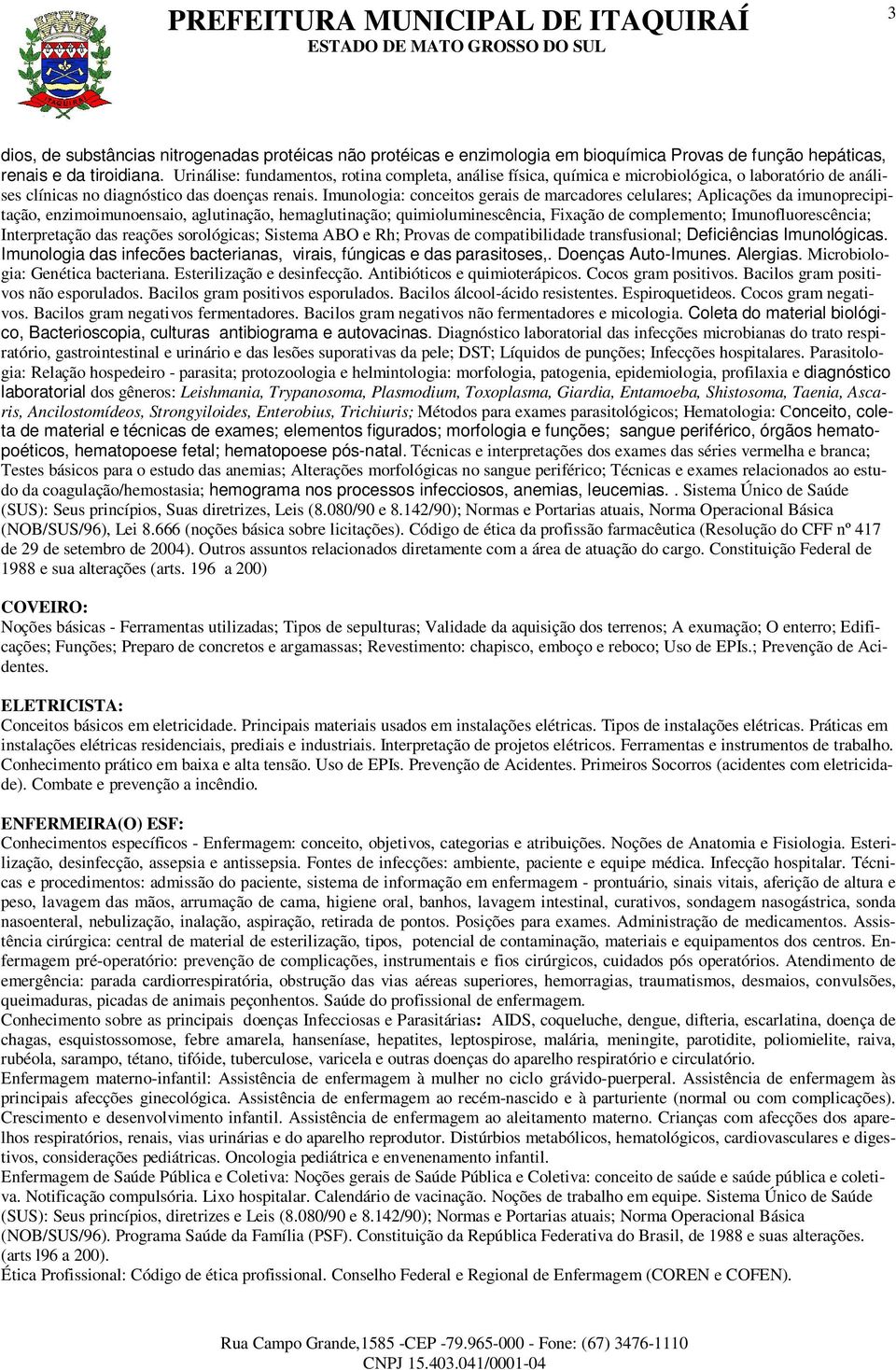 Imunologia: conceitos gerais de marcadores celulares; Aplicações da imunoprecipitação, enzimoimunoensaio, aglutinação, hemaglutinação; quimioluminescência, Fixação de complemento; Imunofluorescência;