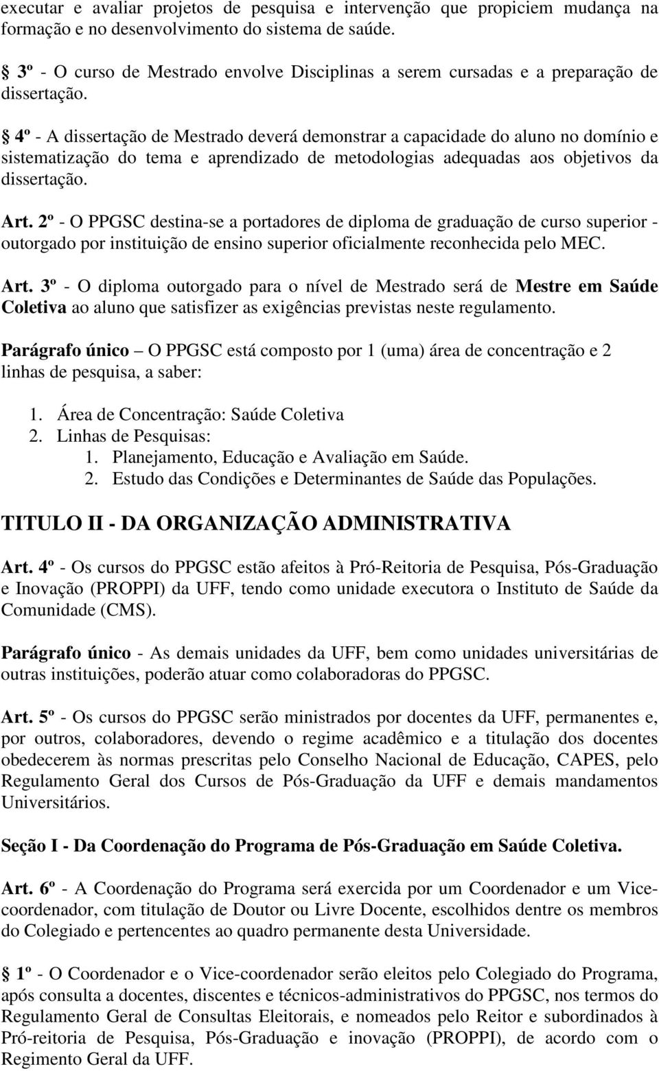 4º - A dissertação de Mestrado deverá demonstrar a capacidade do aluno no domínio e sistematização do tema e aprendizado de metodologias adequadas aos objetivos da dissertação. Art.