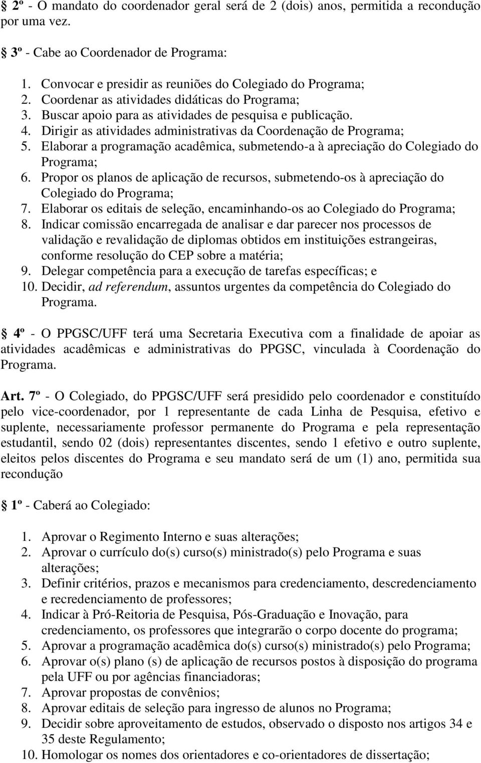 Elaborar a programação acadêmica, submetendo-a à apreciação do Colegiado do Programa; 6. Propor os planos de aplicação de recursos, submetendo-os à apreciação do Colegiado do Programa; 7.