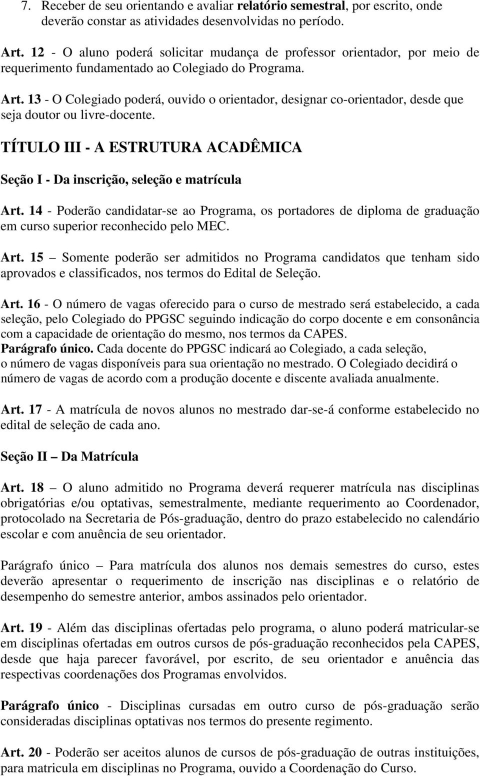 13 - O Colegiado poderá, ouvido o orientador, designar co-orientador, desde que seja doutor ou livre-docente. TÍTULO III - A ESTRUTURA ACADÊMICA Seção I - Da inscrição, seleção e matrícula Art.