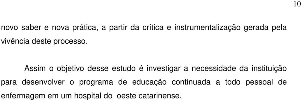 Assim o objetivo desse estudo é investigar a necessidade da instituição