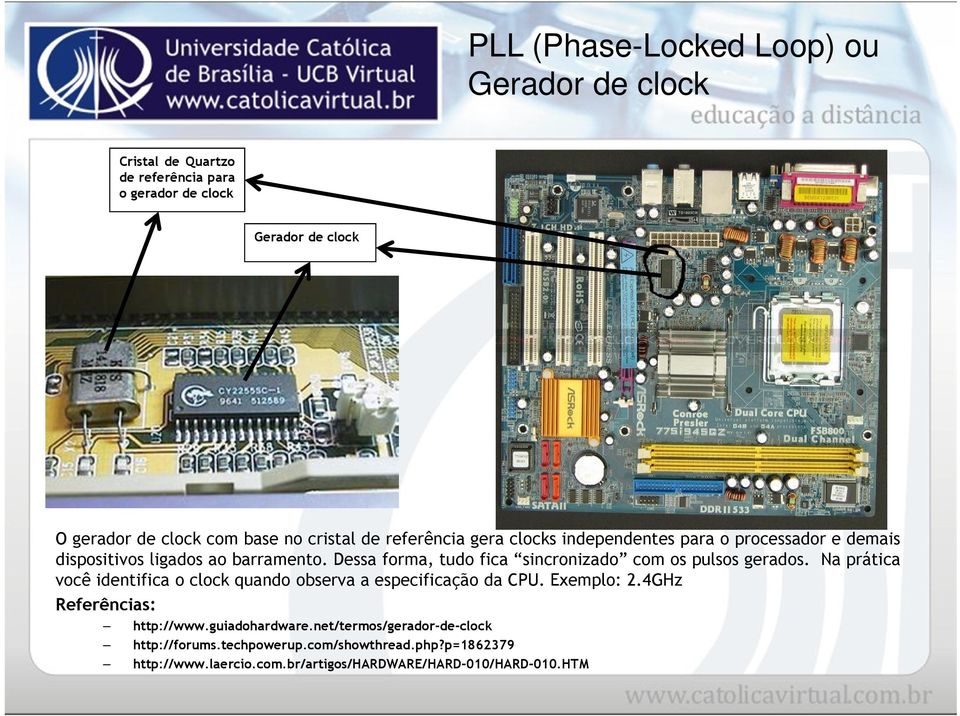 Dessa forma, tudo fica sincronizado com os pulsos gerados. Na prática você identifica o clock quando observa a especificação da CPU. Exemplo: 2.