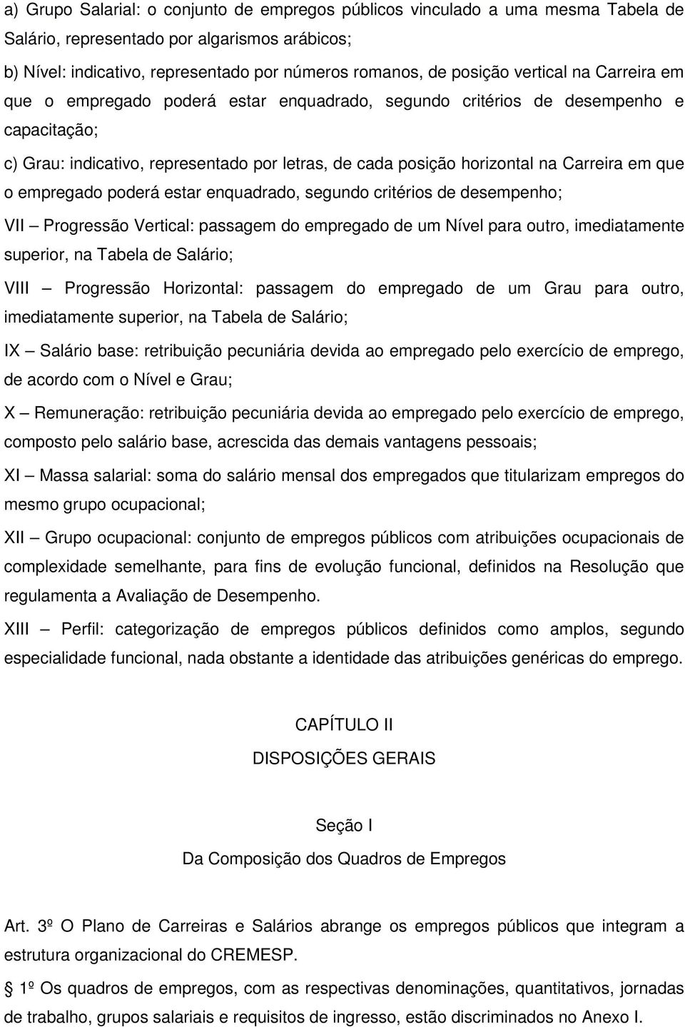 que o empregado poderá estar enquadrado, segundo critérios de desempenho; VII Progressão Vertical: passagem do empregado de um Nível para outro, imediatamente superior, na Tabela de Salário; VIII