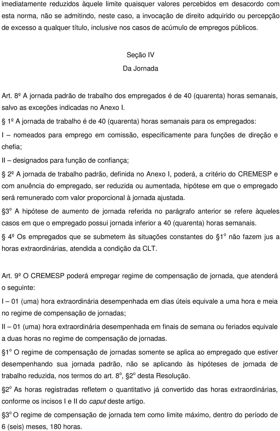 8º A jornada padrão de trabalho dos empregados é de 40 (quarenta) horas semanais, salvo as exceções indicadas no Anexo I.