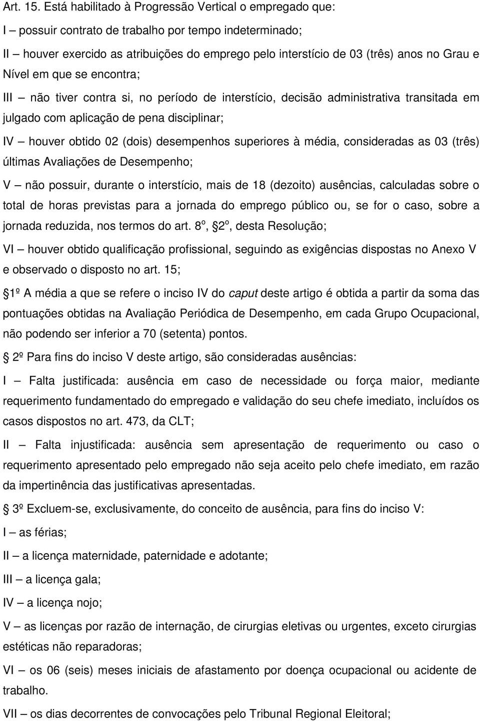 e Nível em que se encontra; III não tiver contra si, no período de interstício, decisão administrativa transitada em julgado com aplicação de pena disciplinar; IV houver obtido 02 (dois) desempenhos