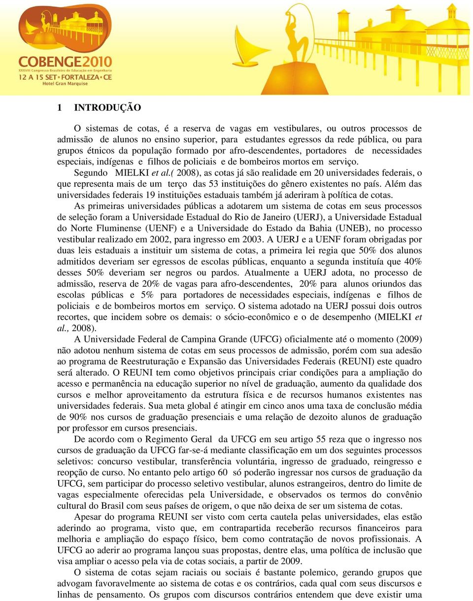 ( 2008), as cotas já são realidade em 20 universidades federais, o que representa mais de um terço das 53 instituições do gênero existentes no país.