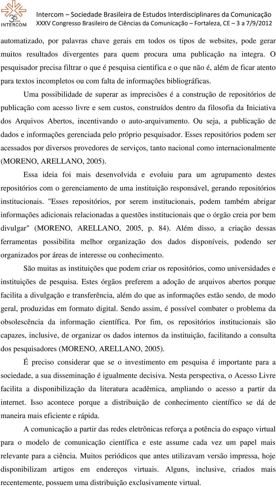 Uma possibilidade de superar as imprecisões é a construção de repositórios de publicação com acesso livre e sem custos, construídos dentro da filosofia da Iniciativa dos Arquivos Abertos,