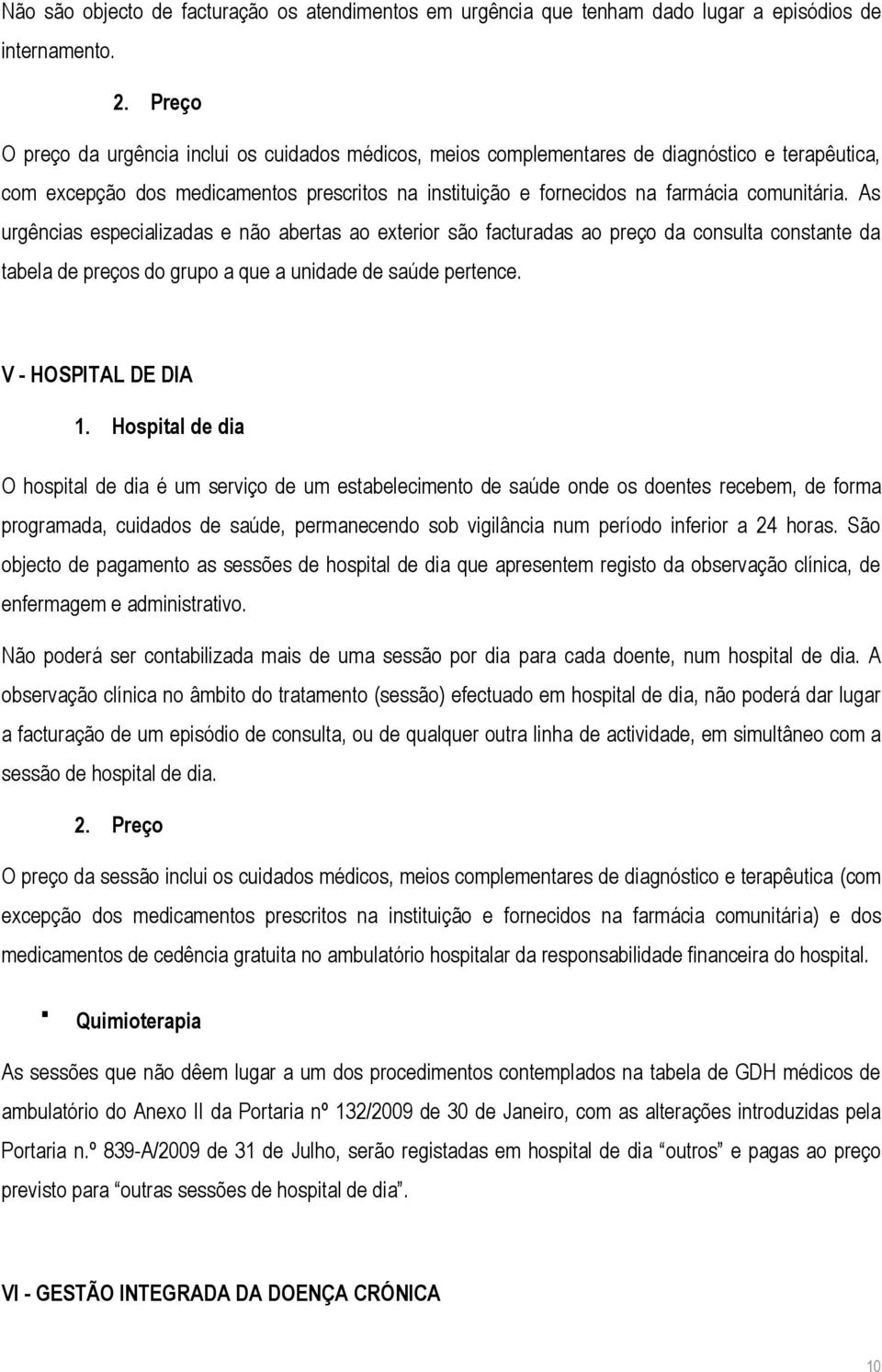 As urgências especializadas e não abertas ao exterior são facturadas ao preço da consulta constante da tabela de preços do grupo a que a unidade de saúde pertence. V - HOSPITAL DE DIA 1.