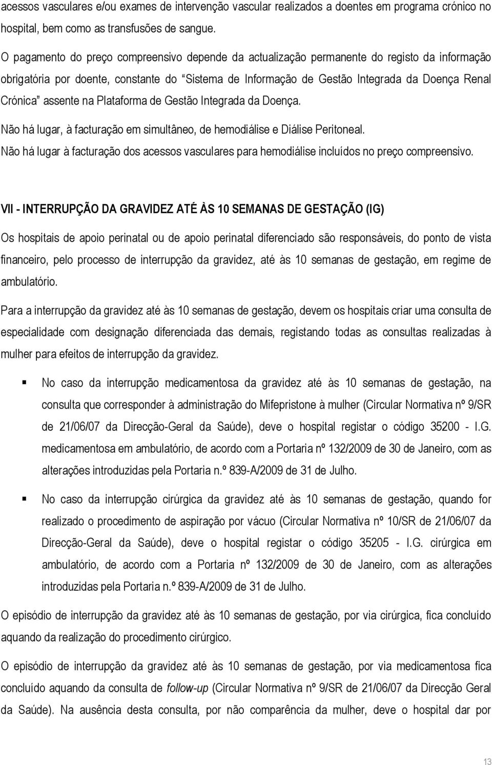 assente na Plataforma de Gestão Integrada da Doença. Não há lugar, à facturação em simultâneo, de hemodiálise e Diálise Peritoneal.