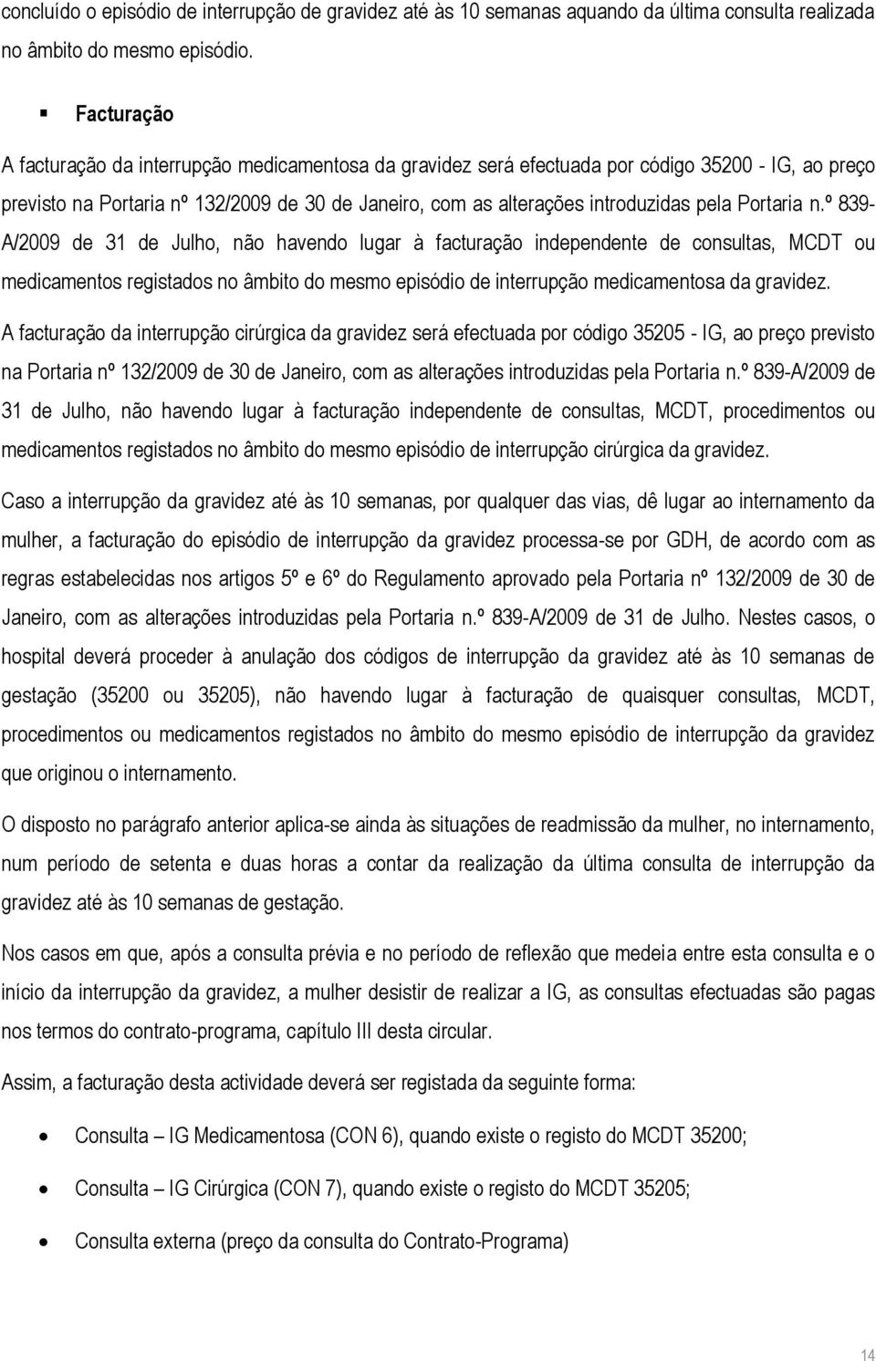 Portaria n.º 839- A/2009 de 31 de Julho, não havendo lugar à facturação independente de consultas, MCDT ou medicamentos registados no âmbito do mesmo episódio de interrupção medicamentosa da gravidez.