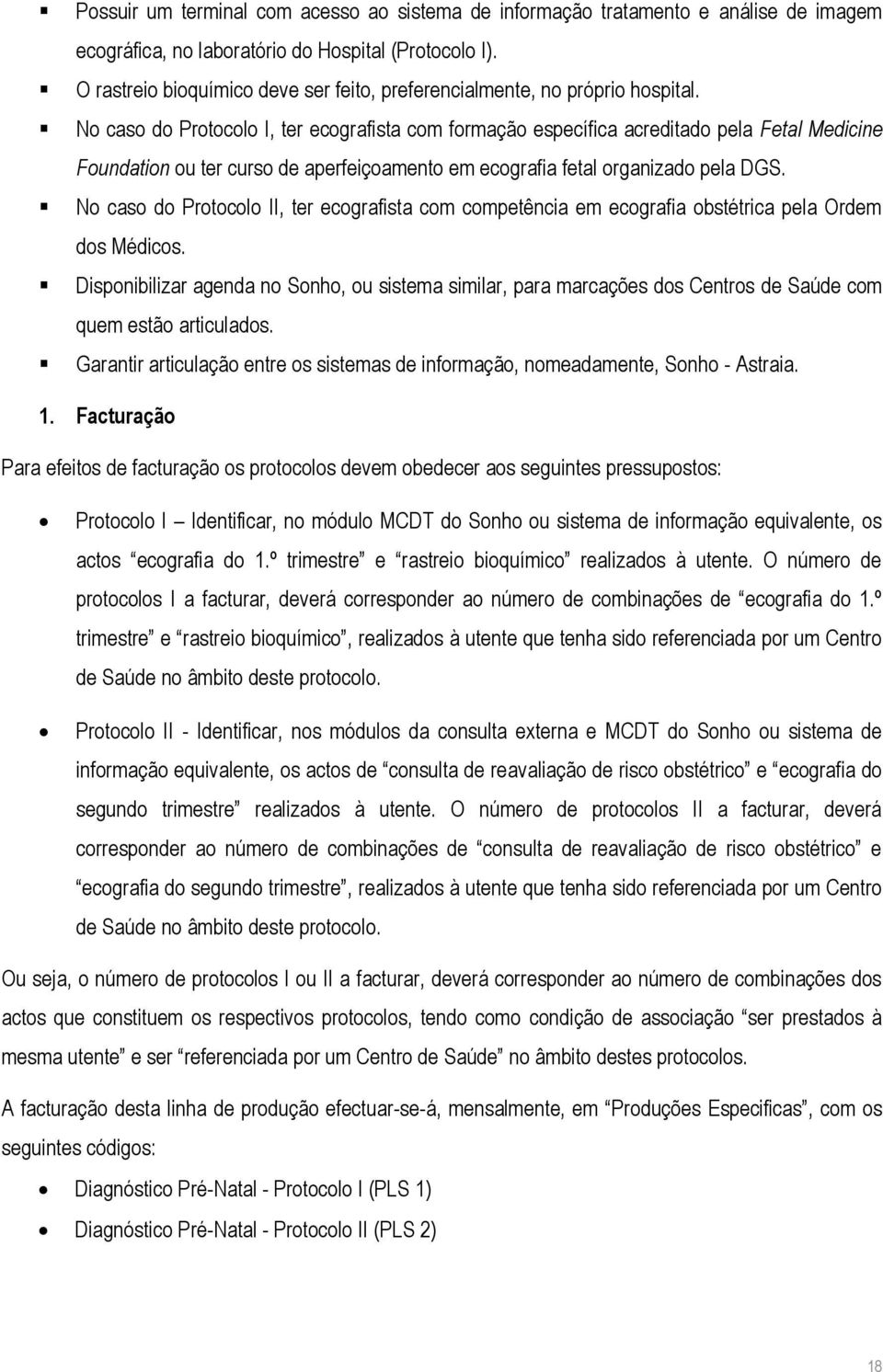 No caso do Protocolo I, ter ecografista com formação específica acreditado pela Fetal Medicine Foundation ou ter curso de aperfeiçoamento em ecografia fetal organizado pela DGS.