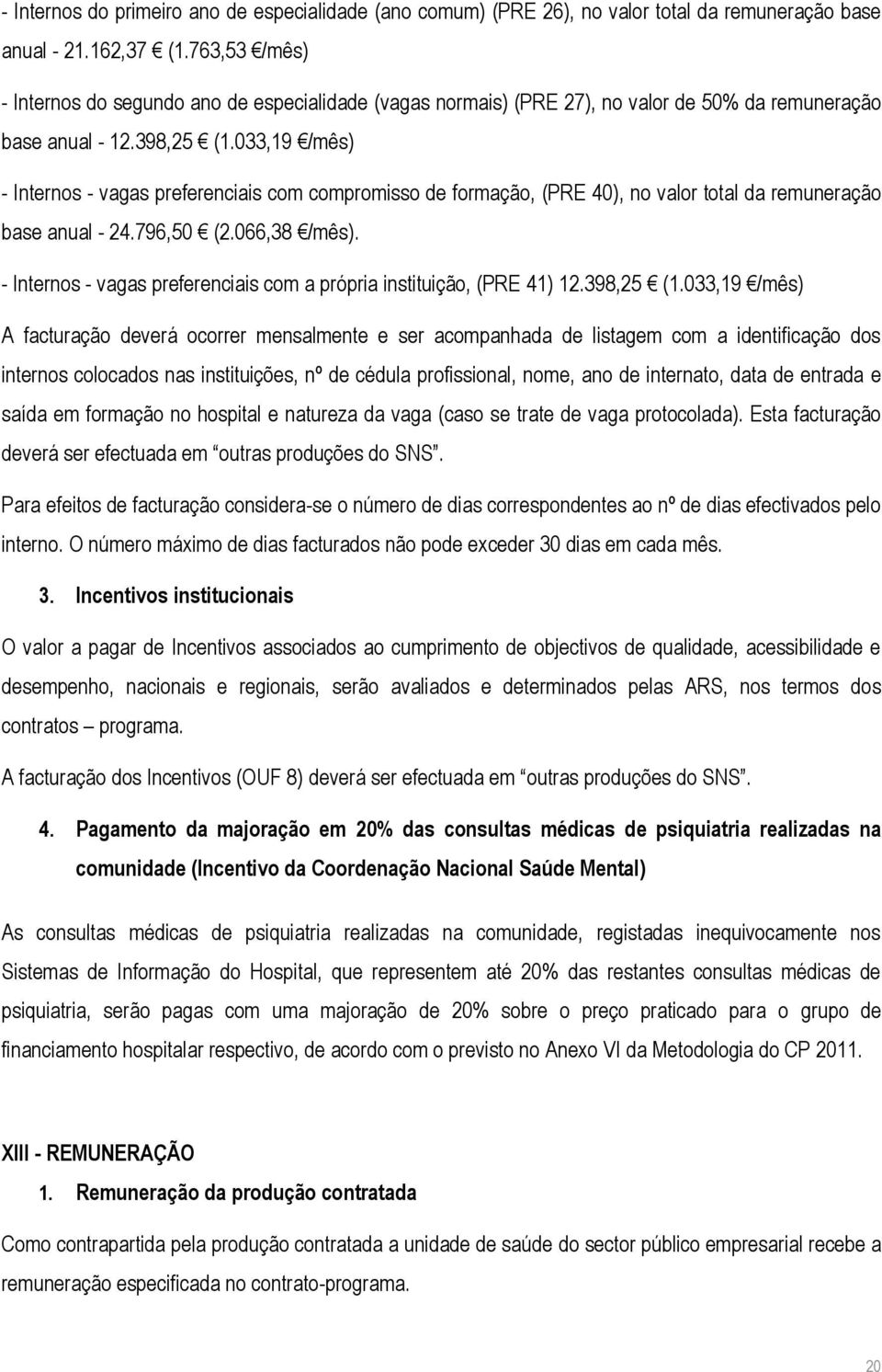 033,19 /mês) - Internos - vagas preferenciais com compromisso de formação, (PRE 40), no valor total da remuneração base anual - 24.796,50 (2.066,38 /mês).